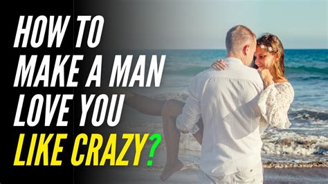 How To Make A Man Love You Like Crazy The Only Secret You Should Know