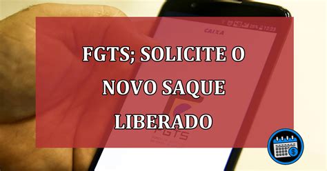 Fgts Solicite O Novo Saque Liberado Agenda Em Dia