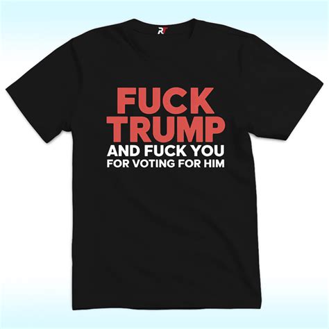 Fuck Trump And Fuck You For Voting For Him Shirt Anti Trump ReciteThis