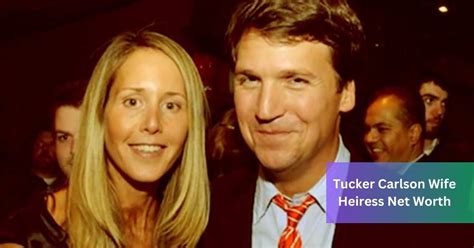 Tucker Carlson Wife Heiress Net Worth – Discover It!