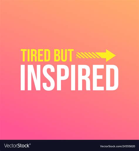 Tired Yet Happy Quotes 227 I'm Tired Quotes To Help You Keep Going