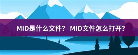 MID文件扩展名_MID是什么格式_MID文件怎么打开-文件百科