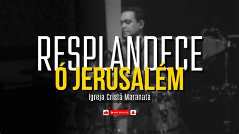 Resplandece Jerusal M Louvor Igreja Crist Maranata Youtube