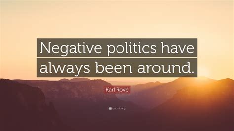 Karl Rove Quote “negative Politics Have Always Been Around”