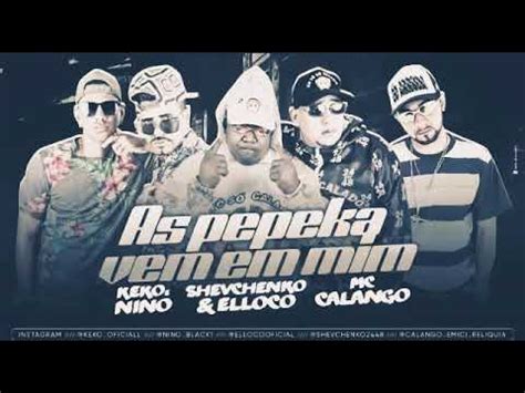 KEKO E NINO SHEVCHENKO E ELLOCO MC CALANGO AS PEPEKA VEM EM MIM