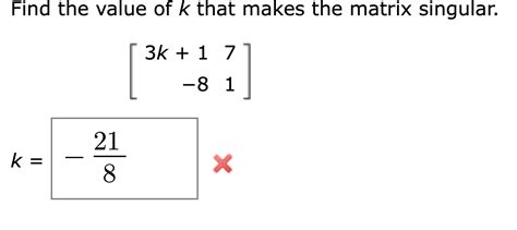 Solved Find The Value Of K That Makes The Matrix Singular