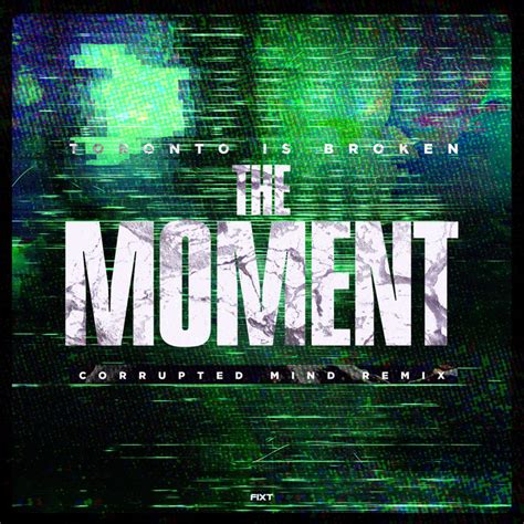 The Moment Corrupted Mind Remix Single Toronto Is Broken