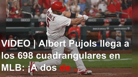 VIDEO Albert Pujols Llega A Los 698 Cuadrangulares En MLB A Dos De