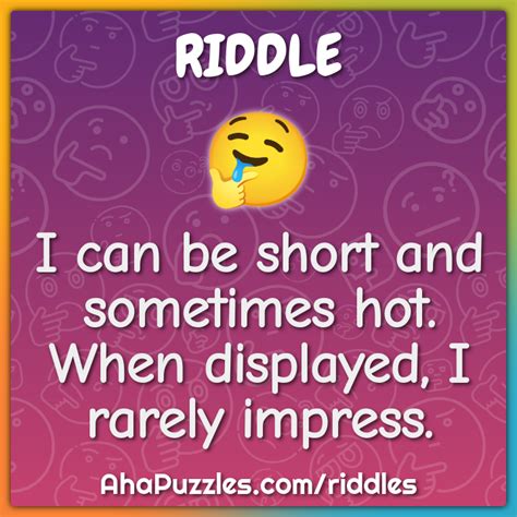 I Can Be Short And Sometimes Hot When Displayed I Rarely Impress Riddle Answer Aha Puzzles