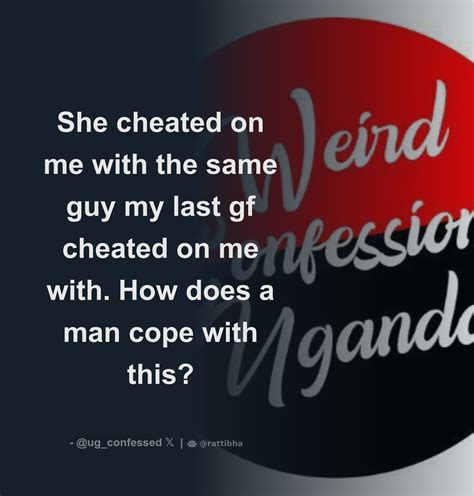 She cheated on me with the same guy my last gf cheated on me with. How