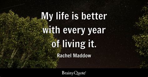 Rachel Maddow - My life is better with every year of...