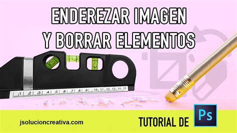 Enderezar Imagen Y Eliminar Elementos De Una Fotograf A Con Adobe