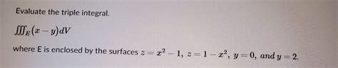 Solved Evaluate The Triple Integral E Xy Dv Where E Is Chegg