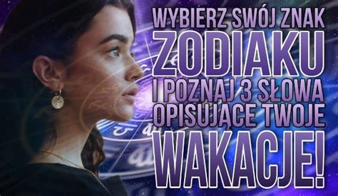 Wybierz Sw J Znak Zodiaku I Poznaj S Owa Opisuj Ce Twoje Tegoroczne