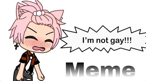 Im Not Gay Meme Gacha Life Youtube