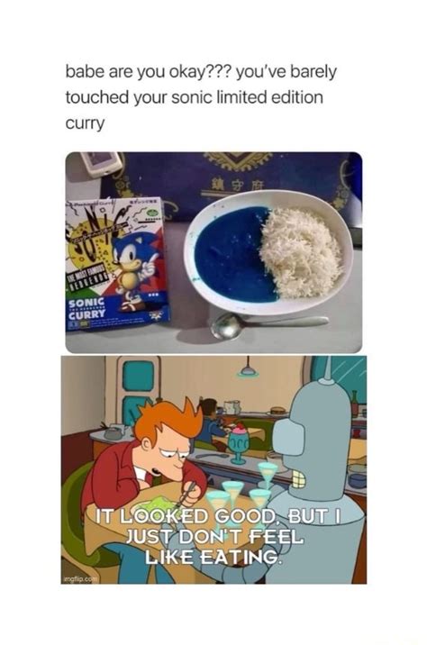 Babe Are You Okay You Ve Barely Touched Your Sonic Limited Edition Curry It Looked Good But