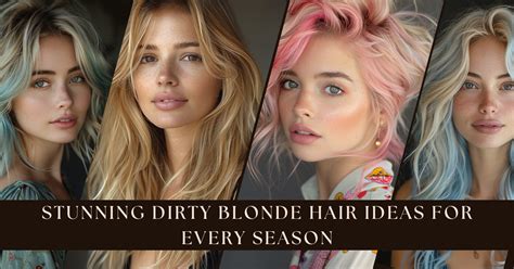 Stunning Dirty Blonde Hair Ideas For Every Season