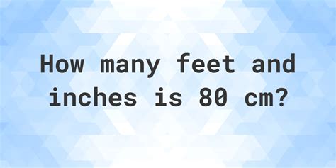 What Is 80 Cm In Feet And Inches Calculatio