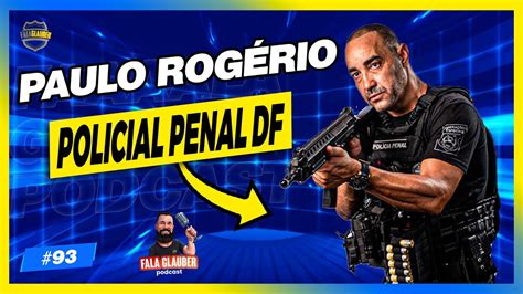 PAULO ROGÉRIO POLICIAL PENAL DF Fala Glauber Podcast 93 YouTube