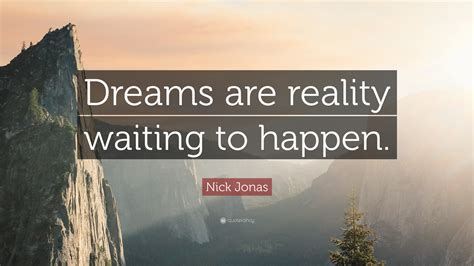 Nick Jonas Quote Dreams Are Reality Waiting To Happen”