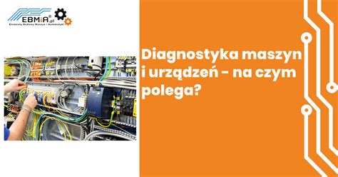 Diagnostyka Maszyn I Urz Dze Na Czym Polega Ebmia Pl