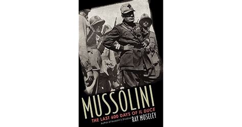 Mussolini The Last 600 Days Of Il Duce By Ray Moseley