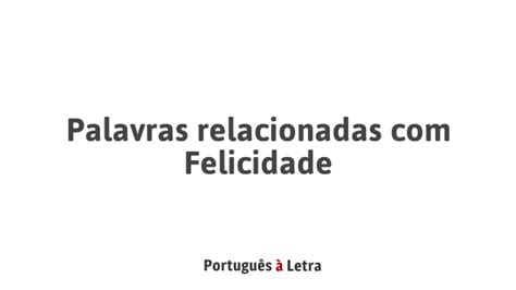 20 Palavras Relacionadas A Felicidade - Palavras relacionadas com Felicidade | Português à Letra