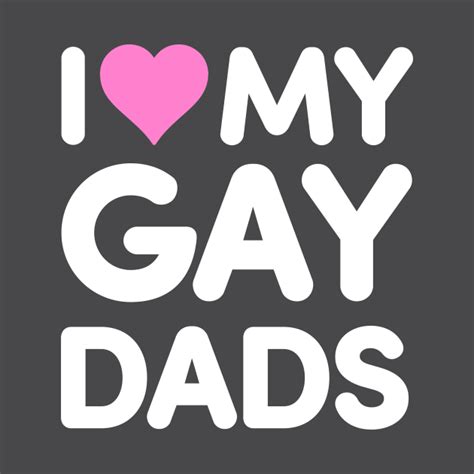 I Love My Gay Dads I Love My Gay Dads T Shirt Teepublic