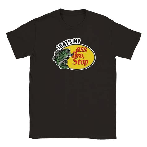That S My Ass Bro Stop T Shirt Bass T Shirt Gift For Etsy