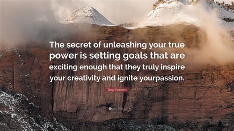 Tony Robbins Quote: “The secret of unleashing your true power is ...