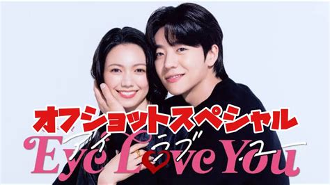 Eye Love Youオフショットスペシャル 2024年1月23日から3月26日まで放送 Youtube