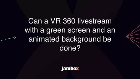 Can A Vr 360 Livestream With A Green Screen And An Animated Background Be Done Jambox Blog