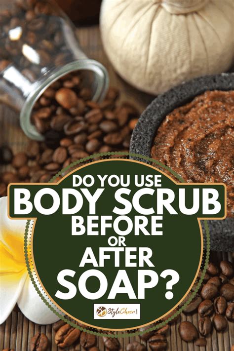 Do You Use Body Scrub Before Or After Soap? - StyleCheer.com