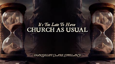 11 27 22 It S Too Late To Have Church As Usual Evangelist Clark