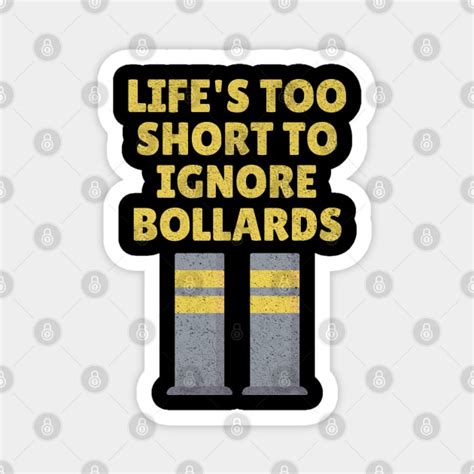 Lifes Too Short To Ignore Bollards Funny Design Bollards Magnet