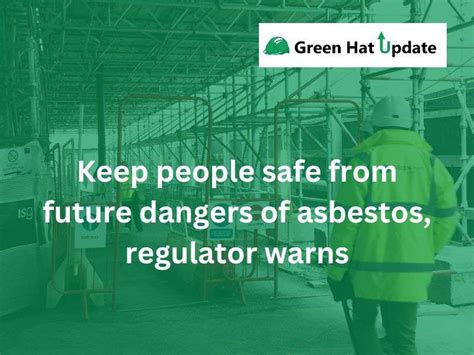 Keep People Safe From Future Dangers Of Asbestos Regulator Warns