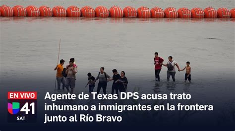 Agente De Texas Dps Acusa Trato Inhumano A Inmigrantes En La Frontera