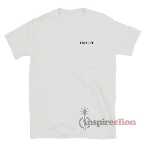 Get It Now Fuck Off T Shirt For Women S Or Men S Inspireclion