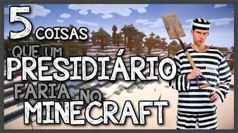 5 Coisas Que Um Presidiário Faria No Minecraft Youtube