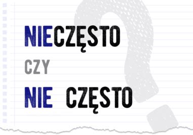 Nieczęsto czy nie często Poprawna forma Polszczyzna pl