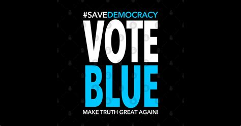 Save Democracy Vote Blue Make Truth Great Again Make Truth Great