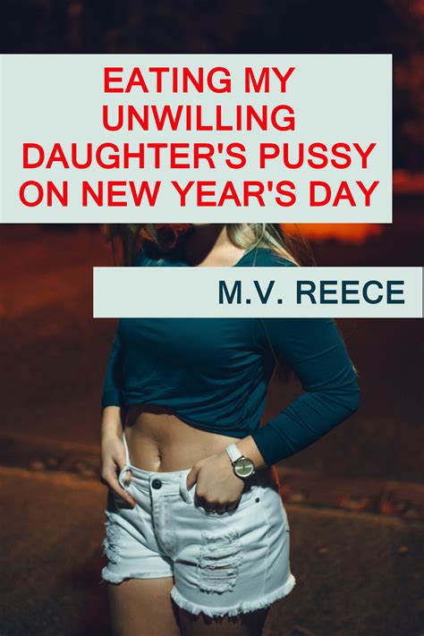 Eating My Unwilling Daughter S Pussy On New Year S Day By M V Reece Goodreads