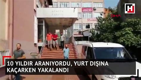 10 yıldır aranıyordu yurt dışına kaçarken polis yakaladı Dailymotion