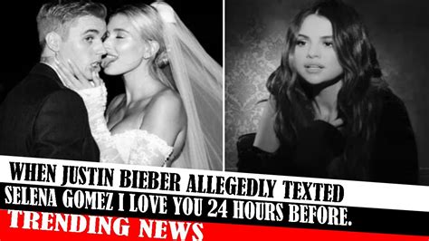 When Justin Bieber Allegedly Texted Selena Gomez I Love You 24 Hours