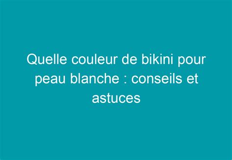 Quelle Couleur De Bikini Pour Peau Blanche Conseils Et Astuces Mon