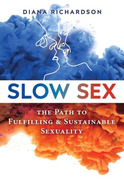 Slow Sex The Path To Fulfilling And Sustainable Sexuality By Diana