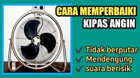 Cara Memperbaiki Kipas Angin Tidak Mau Berputar Dengan Mudah Digitren