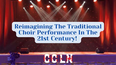 reimagining  traditional choir performance   st century
