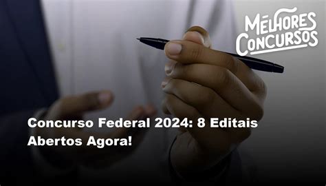 Concurso Federal 2024 8 Editais Abertos Agora