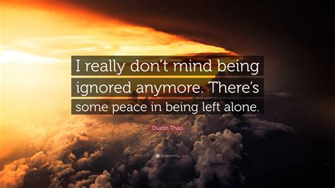 Dustin Thao Quote: “I really don’t mind being ignored anymore. There’s